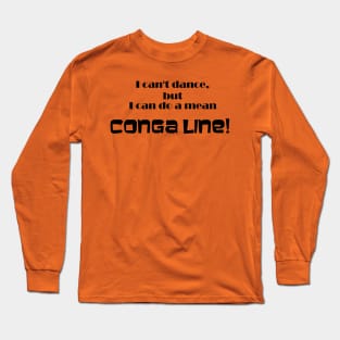 I can't dance- Conga Line Humor Long Sleeve T-Shirt